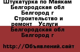 Штукатурка по Маякам - Белгородская обл., Белгород г. Строительство и ремонт » Услуги   . Белгородская обл.,Белгород г.